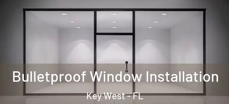  Bulletproof Window Installation Key West - FL