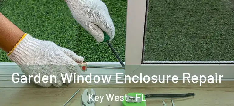  Garden Window Enclosure Repair Key West - FL